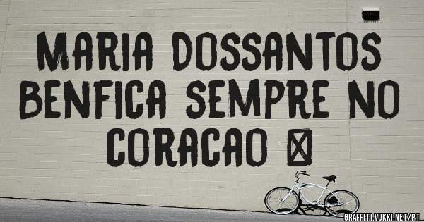 Maria Dossantos 
Benfica sempre no coracao ❤