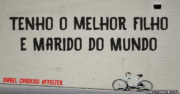 Tenho o melhor Filho e Marido do Mundo