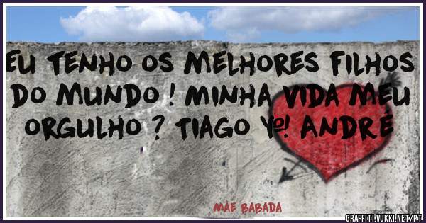 Eu tenho os melhores filhos do mundo ! Minha vida meu orgulho ? Tiago & André 