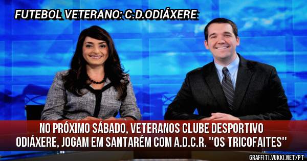 NO PRÓXIMO SÁBADO, VETERANOS CLUBE DESPORTIVO ODIÁXERE, JOGAM EM SANTARÉM COM A.D.C.R. ''OS TRICOFAITES''