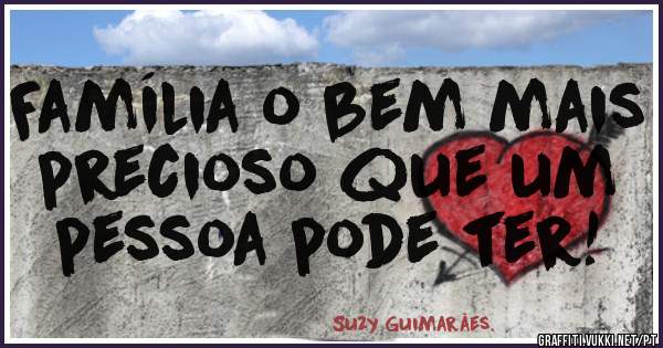 Família o bem mais precioso que um pessoa pode ter!