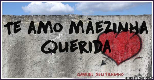 Te amo mãezinha querida