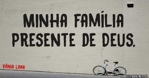 Minha família
Presente de Deus.