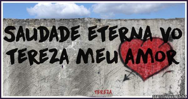 Saudade eterna vo tereza meu amor