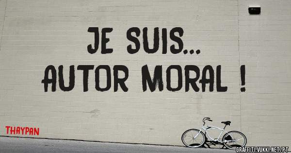 JE SUIS...
AUTOR MORAL !