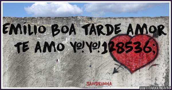 Emílio boa tarde amor 
Te amo 😘