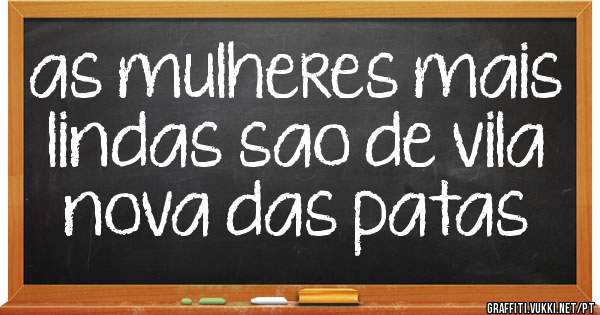 as mulheres mais lindas sao de vila nova das patas