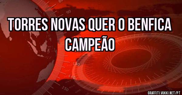 Torres Novas quer o Benfica campeão