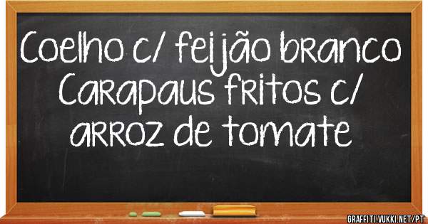 Coelho c/ feijão branco
Carapaus fritos c/ arroz de tomate