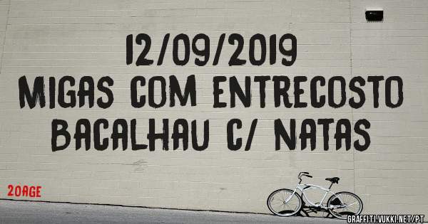 12/09/2019
Migas com entrecosto
Bacalhau c/ natas