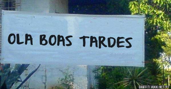 OLA BOAS TARDES