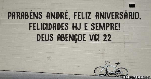 Parabéns André, feliz aniversário, felicidades hj e sempre! Deus abençoe vc! 22