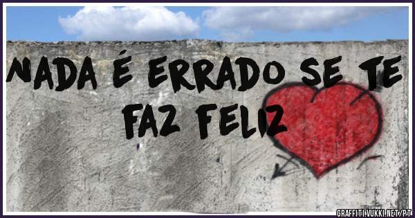 Nada é errado se te faz feliz