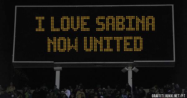 i love sabina
now united 