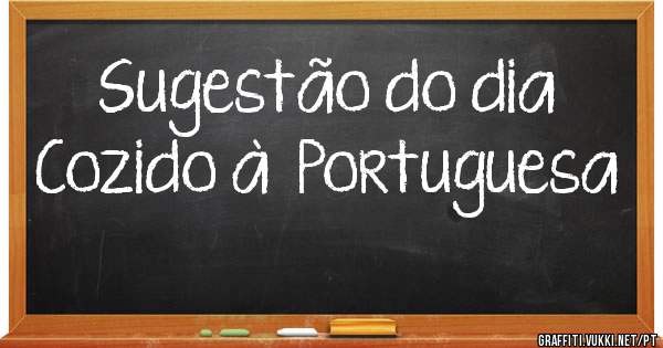 Sugestão do dia 
Cozido à  Portuguesa 
