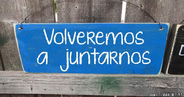 Volveremos 
a    juntarnos