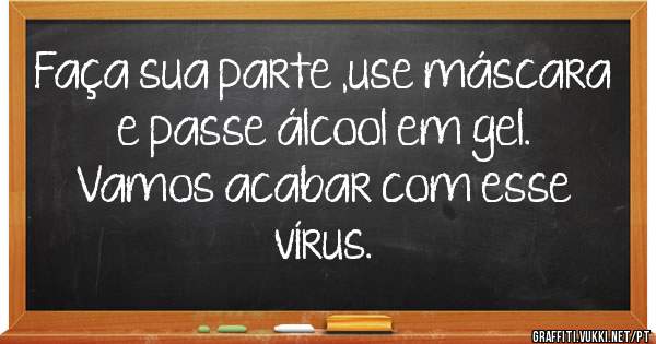 Faça sua parte ,use máscara e passe álcool em gel.
Vamos acabar com esse vírus.