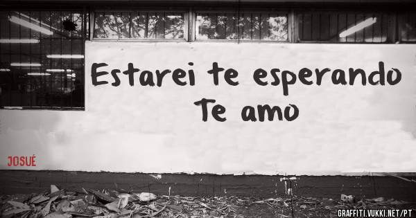 Estarei te esperando 
Te amo