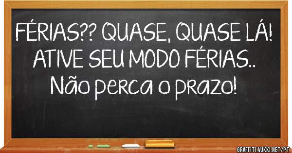 FÉRIAS?? QUASE, QUASE LÁ!
ATIVE SEU MODO FÉRIAS..
Não perca o prazo!
