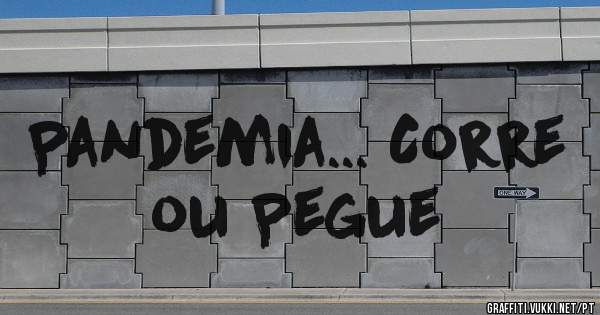 Pandemia... Corre ou Pegue
