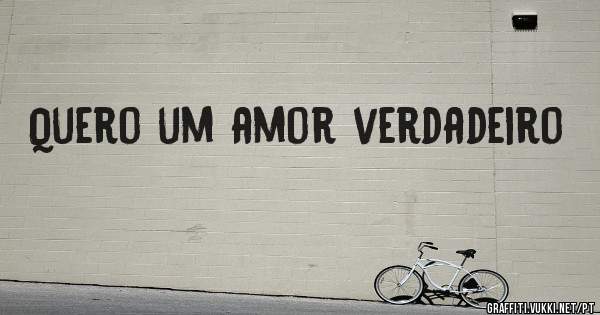 Quero um amor verdadeiro