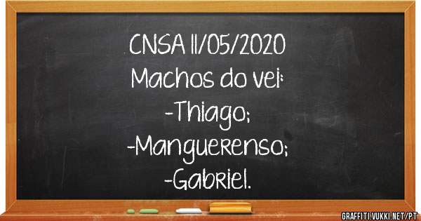 CNSA 11/05/2020
Machos do vei:
–Thiago;
–Manguerenso;
–Gabriel.