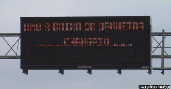 AMO A BAIXA DA BANHEIRA 
............CHANGAIO..........