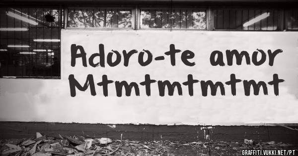 Adoro-te amor
Mtmtmtmtmt