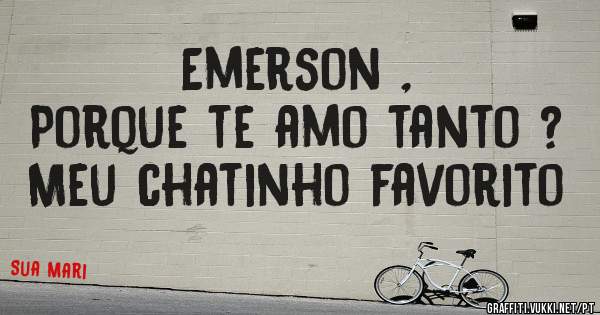 Emerson ,
Porque te amo tanto ?
Meu chatinho favorito 