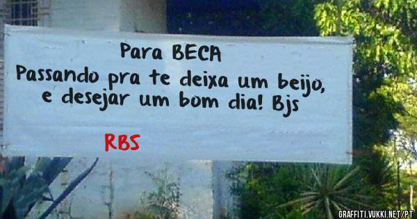 Para BECA
Passando pra te deixa um beijo, e desejar um bom dia! Bjs
