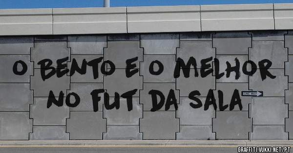 o Bento e o melhor no fut da sala