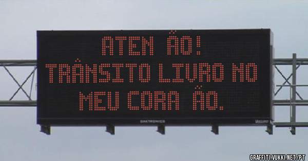 Atenção! 
Trânsito livro no meu coração.