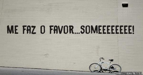 Me faz o favor...someeeeeeee!