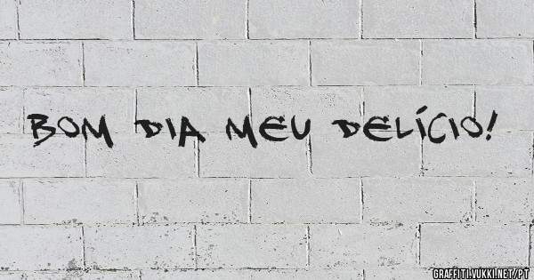 Bom dia meu Delício!