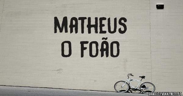   matheus
O foão