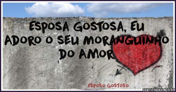 Esposa Gostosa, Eu Adoro o seu Moranguinho do Amor 