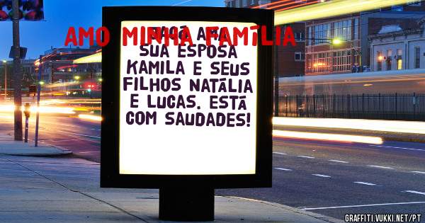 Jacó ama sua esposa Kamila e seus filhos Natália e Lucas. Está com saudades! 