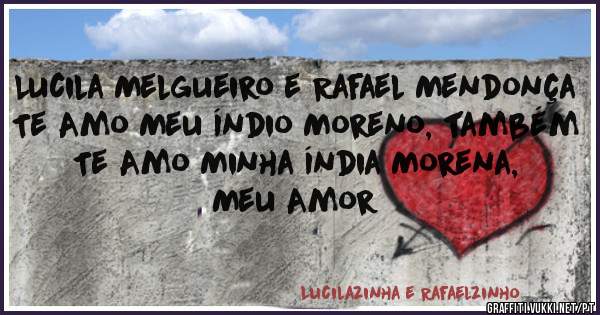 Lucila Melgueiro e Rafael Mendonça
Te Amo Meu Índio Moreno, também Te Amo Minha Índia Morena,
Meu Amor 