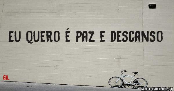 Eu quero é paz e descanso 