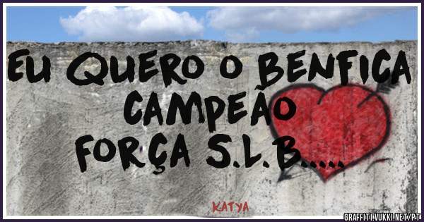 Eu quero o benfica campeão
Força S.L.B.....