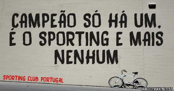CAMPEÃO SÓ HÁ UM, É O SPORTING E MAIS NENHUM