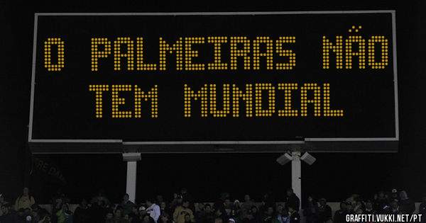 o  palmeiras  não tem  mundial 