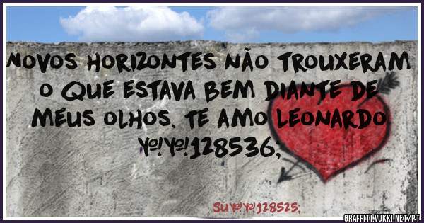 Novos horizontes não trouxeram o que estava bem diante de meus olhos. Te amo Leonardo 😘