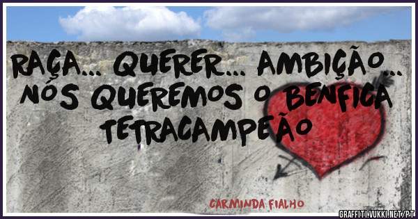 RAÇA... QUERER... AMBIÇÃO... NÓS QUEREMOS O BENFICA TETRACAMPEÃO