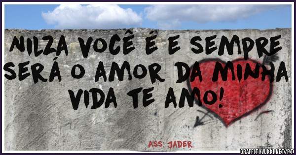 Nilza você é e sempre será o amor da minha vida te amo!
