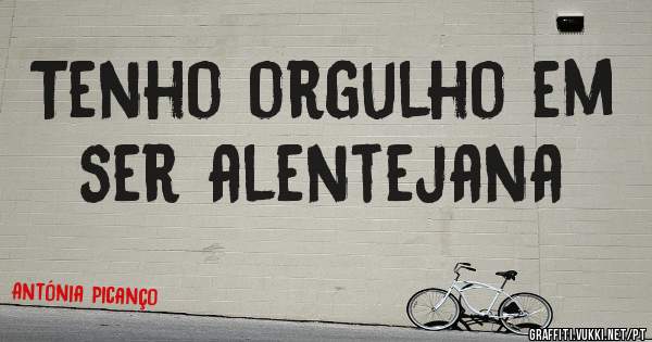 Tenho orgulho em ser alentejana