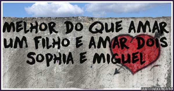 Melhor do que amar um filho e amar dois Sophia e Miguel 