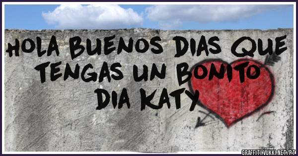 Hola buenos dias que tengas un bonito dia katy