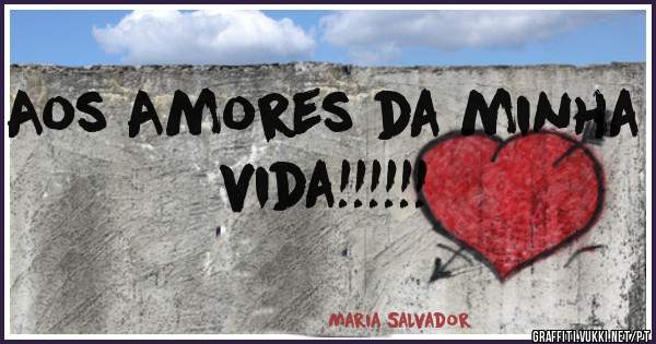 Aos Amores da minha vida!!!!!!