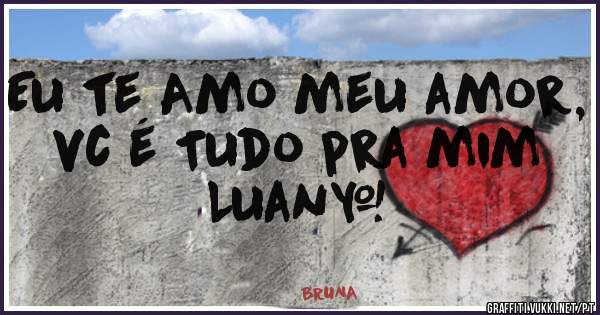 Eu te Amo meu amor, vc é Tudo pra mim Luan♥